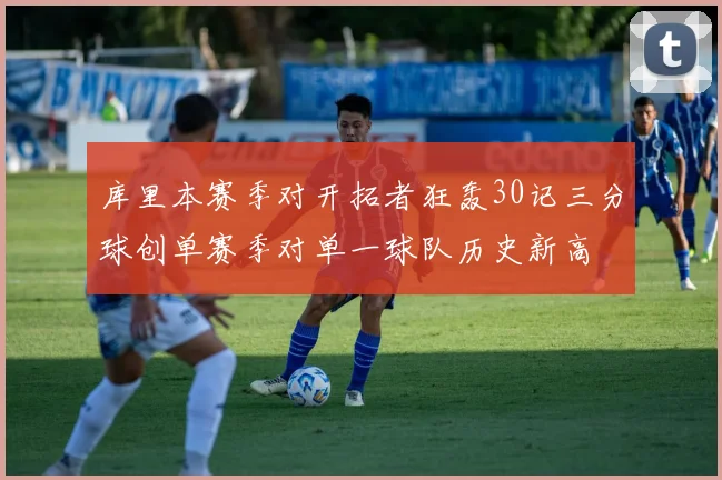 库里本赛季对开拓者狂轰30记三分球创单赛季对单一球队历史新高