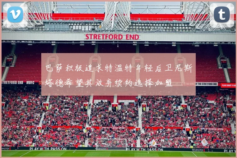 巴萨积极追求特温特年轻后卫尼斯塔德希望其放弃续约选择加盟