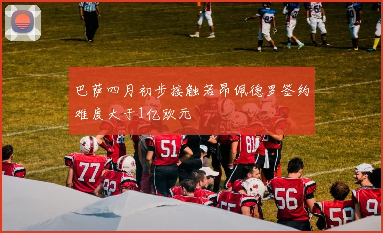 巴萨四月初步接触若昂佩德罗签约难度大于1亿欧元