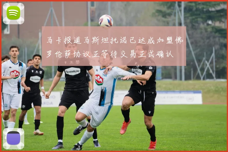 马卡报道马斯坦托诺已达成加盟佛罗伦萨协议正等待交易正式确认